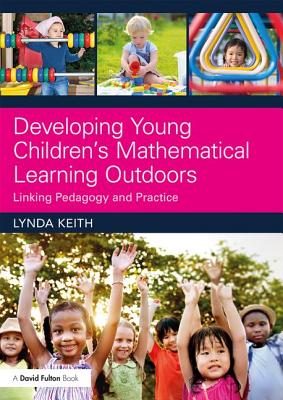 Developing Young Children's Mathematical Learning Outdoors: Linking Pedagogy and Practice - Keith, Lynda