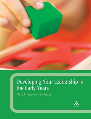 Developing Your Leadership in the Early Years - Briggs, Mary, Mrs., and Briggs, Ian