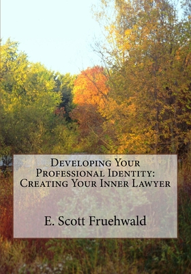 Developing Your Professional Identity: Creating Your Inner Lawyer - Fruehwald, E Scott