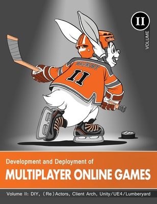 Development and Deployment of Multiplayer Online Games, Vol. II: DIY, (Re)Actors, Client Arch., Unity/UE4/ Lumberyard/Urho3D - Hare, 'No Bugs', and Ignatchenko, Sergey (Contributions by)