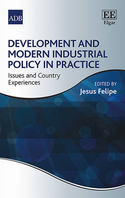 Development and Modern Industrial Policy in Practice: Issues and Country Experiences - Felipe, Jesus (Editor)