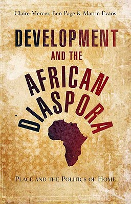 Development and the African Diaspora: Place and the Politics of Home - Mercer, Doctor Claire (Editor), and Page, Ben (Editor), and Evans, Martin (Editor)