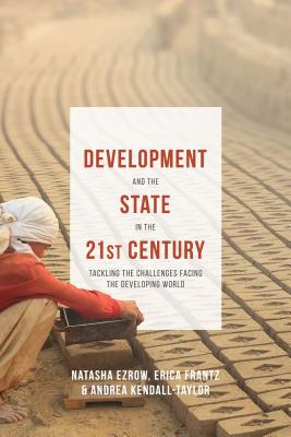 Development and the State in the 21st Century: Tackling the Challenges facing the Developing World - Frantz, Erica, and Ezrow, Natasha M., and Kendall-Taylor, Andrea