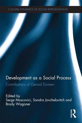 Development as a Social Process: Contributions of Gerard Duveen - Moscovici, Serge (Editor), and Jovchelovitch, Sandra (Editor), and Wagoner, Brady (Editor)