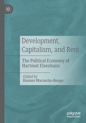 Development, Capitalism, and Rent: The Political Economy of Hartmut Elsenhans - Warnecke-Berger, Hannes (Editor)