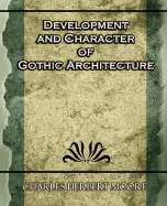 Development & Character of Gothic Architecture - Charles Herbert Moore, Herbert Moore