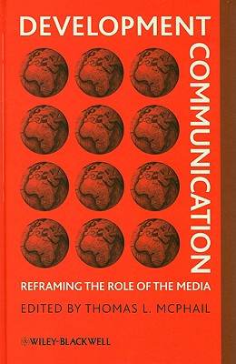 Development Communication: Reframing the Role of the Media - McPhail, Thomas L (Editor)