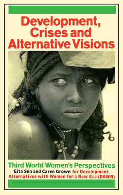 Development Crises and Alternative Visions: Third World Women's Perspectives - Sen, Gita, and Grown, Caren