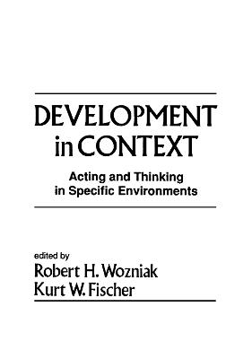 Development in Context: Acting and Thinking in Specific Environments - Wozniak, Robert H (Editor), and Fischer, Kurt W, PhD (Editor)