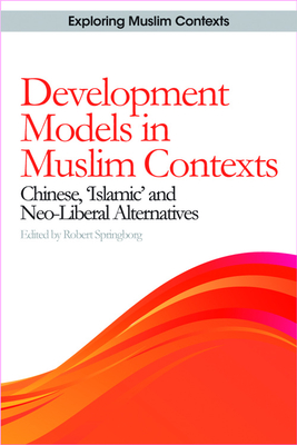 Development Models in Muslim Contexts: Chinese, 'Islamic' and Neo-Liberal Alternatives - Springborg, Robert (Editor)