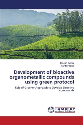 Development of bioactive organometallic compounds using green protocol - Kumar Dinesh, and Poonia Kavita