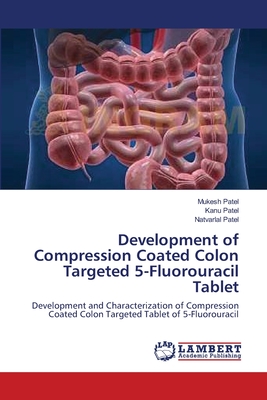 Development of Compression Coated Colon Targeted 5-Fluorouracil Tablet - Patel, Mukesh, and Patel, Kanu, and Patel, Natvarlal