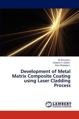Development of Metal Matrix Composite Coating using Laser Cladding Process - Emamian, Ali, and Corbin, Stephen F, and Khajepour, Amir