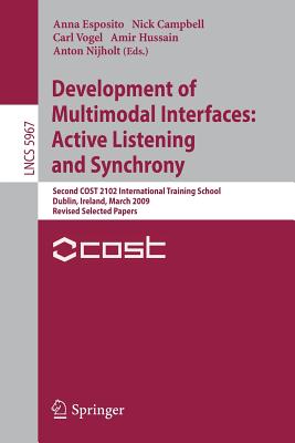 Development of Multimodal Interfaces: Active Listening and Synchrony: Second Cost 2102 International Training School, Dublin, Ireland, March 23-27, 2009, Revised Selected Papers - Esposito, Anna (Editor), and Campbell, Nick (Editor), and Vogel, Carl, Dr., Pro (Editor)