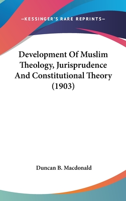 Development Of Muslim Theology, Jurisprudence And Constitutional Theory (1903) - MacDonald, Duncan B