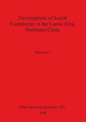 Development of Social Complexity in the Liaoxi Area, Northeast China - Li, Xinwei