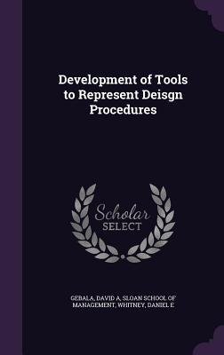 Development of Tools to Represent Deisgn Procedures - Gebala, David A, and Sloan School of Management (Creator), and Whitney, Daniel E