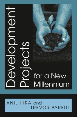 Development Projects for a New Millennium - Hira, Anil, Dr., PH.D., and Parfitt, Trevor