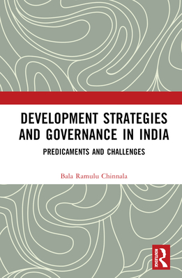 Development Strategies and Governance in India: Predicaments and Challenges - Chinnala, Bala Ramulu