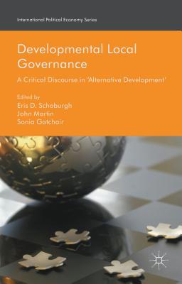 Developmental Local Governance: A Critical Discourse in 'Alternative Development' - Schoburgh, Eris D., and Martin, John, and Gatchair, Sonia