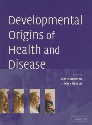 Developmental Origins of Health and Disease - Gluckman, Peter, Professor (Editor), and Hanson, Mark (Editor)
