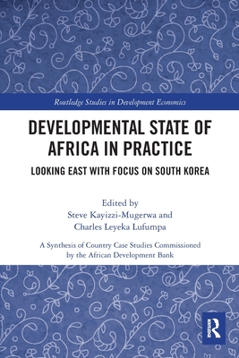 Developmental State of Africa in Practice: Looking East with Focus on South Korea - Kayizzi-Mugerwa, Steve (Editor), and Leyeka Lufumpa, Charles (Editor)