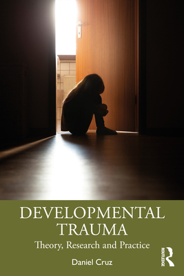 Developmental Trauma: Theory, Research and Practice - Cruz, Daniel