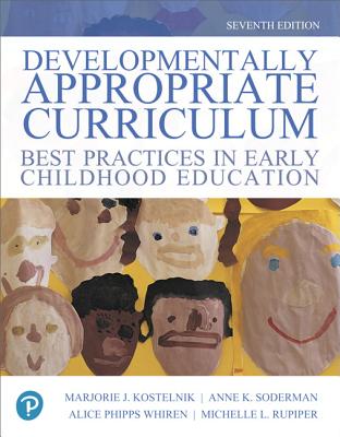Developmentally Appropriate Curriculum: Best Practices in Early Childhood Education - Kostelnik, Marjorie, and Soderman, Anne, and Rupiper, Michelle