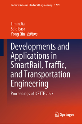 Developments and Applications in SmartRail, Traffic, and Transportation Engineering: Proceedings of ICSTTE 2023 - Jia, Limin (Editor), and Easa, Said (Editor), and Qin, Yong (Editor)