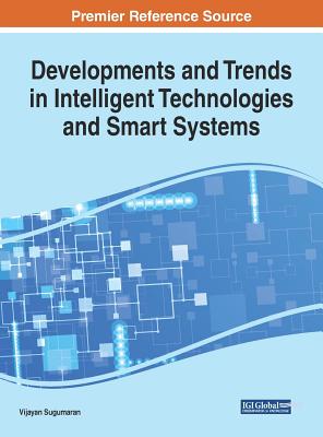Developments and Trends in Intelligent Technologies and Smart Systems - Sugumaran, Vijayan (Editor)