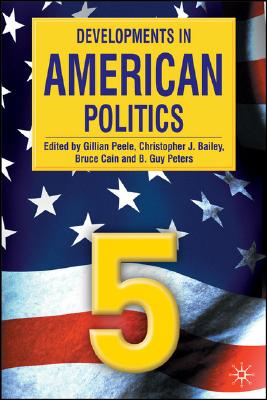 Developments in American Politics 5 - Peele, Gillian (Editor), and Bailey, Christopher J (Editor), and Cain, Bruce (Editor)