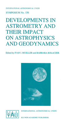 Developments in Astrometry and Their Impact on Astrophysics and Geodynamics - International Astronomical Union, and Mueller, Ivan I (Editor), and Kolaczek, Barbara (Editor)