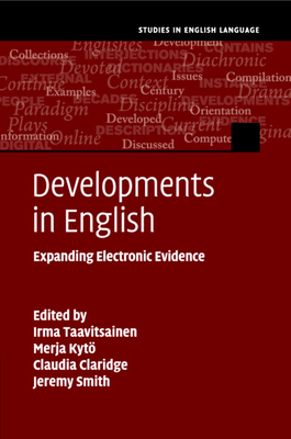 Developments in English: Expanding Electronic Evidence - Taavitsainen, Irma (Editor), and Kyt, Merja (Editor), and Claridge, Claudia (Editor)