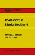 Developments in Injection Moulding 1 - Whelan, A (Editor), and Craft, J L (Editor)