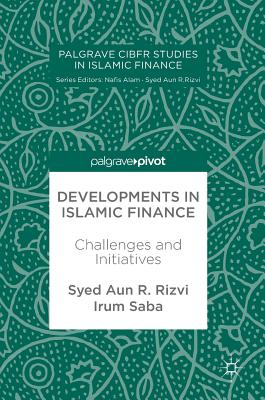 Developments in Islamic Finance: Challenges and Initiatives - Rizvi, Syed Aun R (Editor), and Saba, Irum (Editor)