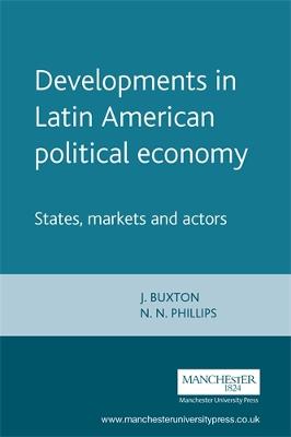 Developments in Latin American Political Economy: States, Markets and Actors - Buxton, J (Editor), and Phillips, N (Editor)