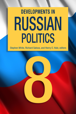 Developments in Russian Politics 8 - White, Stephen, Dr. (Editor), and Sakwa, Richard (Editor), and Hale, Henry E (Editor)