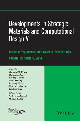 Developments in Strategic Materials and Computational Design V: A Collection of Papers Presented at the 38th International Conference on Advanced Ceramics and Composites, January 27-31, 2014, Daytona Beach, Florida, Volume 35, Issue 8 - Kriven, Waltraud M (Editor), and Zhu, Dongming (Editor), and Moon, Kyoung Il (Editor)