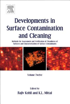 Developments in Surface Contamination and Cleaning, Volume 12: Methods for Assessment and Verification of Cleanliness of Surfaces and Characterization of Surface Contaminants - Kohli, Rajiv (Editor), and Mittal, K.L. (Editor)