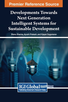 Developments Towards Next Generation Intelligent Systems for Sustainable Development - Sharma, Shanu (Editor), and Prakash, Ayushi (Editor), and Sugumaran, Vijayan (Editor)
