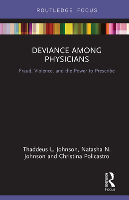 Deviance Among Physicians: Fraud, Violence, and the Power to Prescribe - Johnson, Thaddeus L., and Johnson, Natasha N., and Policastro, Christina