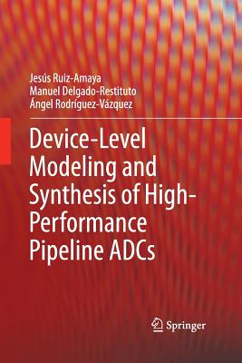 Device-Level Modeling and Synthesis of High-Performance Pipeline Adcs - Ruiz-Amaya, Jess, and Delgado-Restituto, Manuel, and Rodrguez-Vzquez, ngel