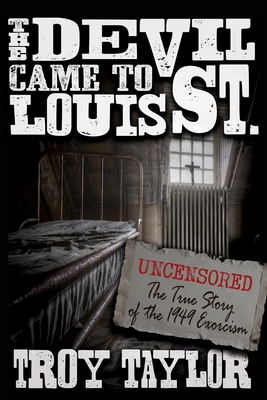 Devil Came to St. Louis: The Uncensored True Story of the 1949 Exorcism - Taylor, Troy