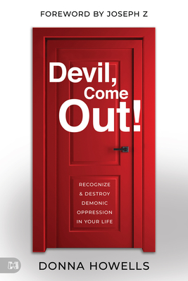 Devil, Come Out!: Recognize and Destroy Demonic Oppression in Your Life - Howells, Donna, and Z, Joseph (Foreword by)