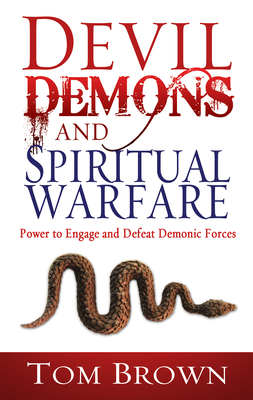 Devil, Demons, and Spiritual Warfare: The Power to Engage and Defeat Demonic Forces - Brown, Tom