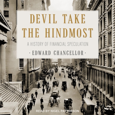 Devil Take the Hindmost: A History of Financial Speculation - Patterson, Nigel (Read by), and Chancellor, Edward