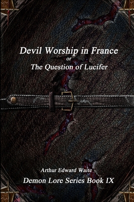 Devil-Worship in France or, The Question of Lucifer - Waite, Arthur Edward