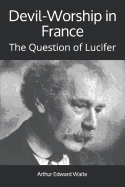 Devil-Worship in France: The Question of Lucifer