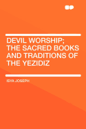 Devil Worship; The Sacred Books and Traditions of the Yezidiz