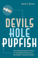 Devils Hole Pupfish: The Unexpected Survival of an Endangered Species in the Modern American West